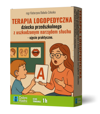 Terapia logopedyczna dziecka przedszkolnego z uszkodzonym narządem słuchu - ujęcie praktyczne