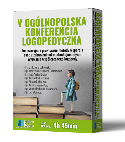 Innowacyjne i praktyczne metody wsparcia osób z zaburzeniami miofunkcjonalnymi. Wyzwania współczesnego logopedy. V Ogólnopolska Konferencja Logopedyczna 